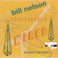 Bill Nelson / Practically Wired (수입/미개봉)